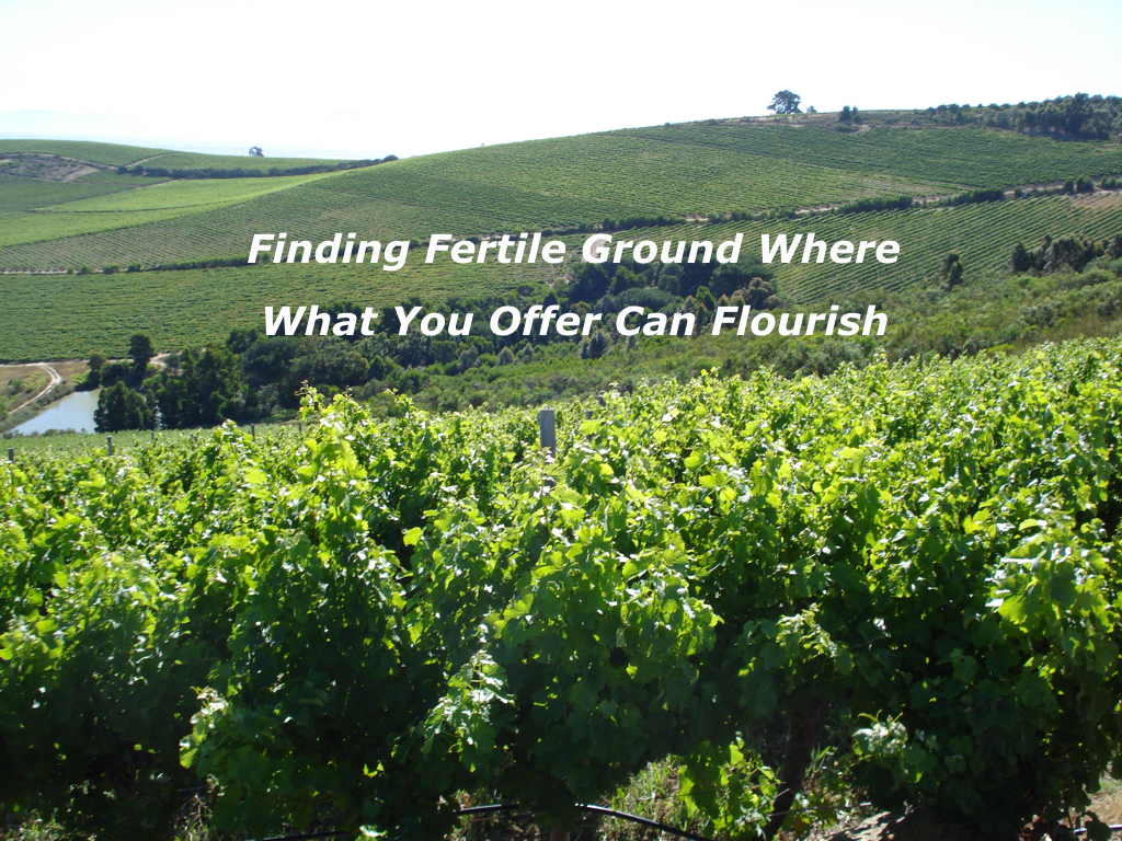 F is for Finding Fertile Ground Where What You Offer Can Flourish The