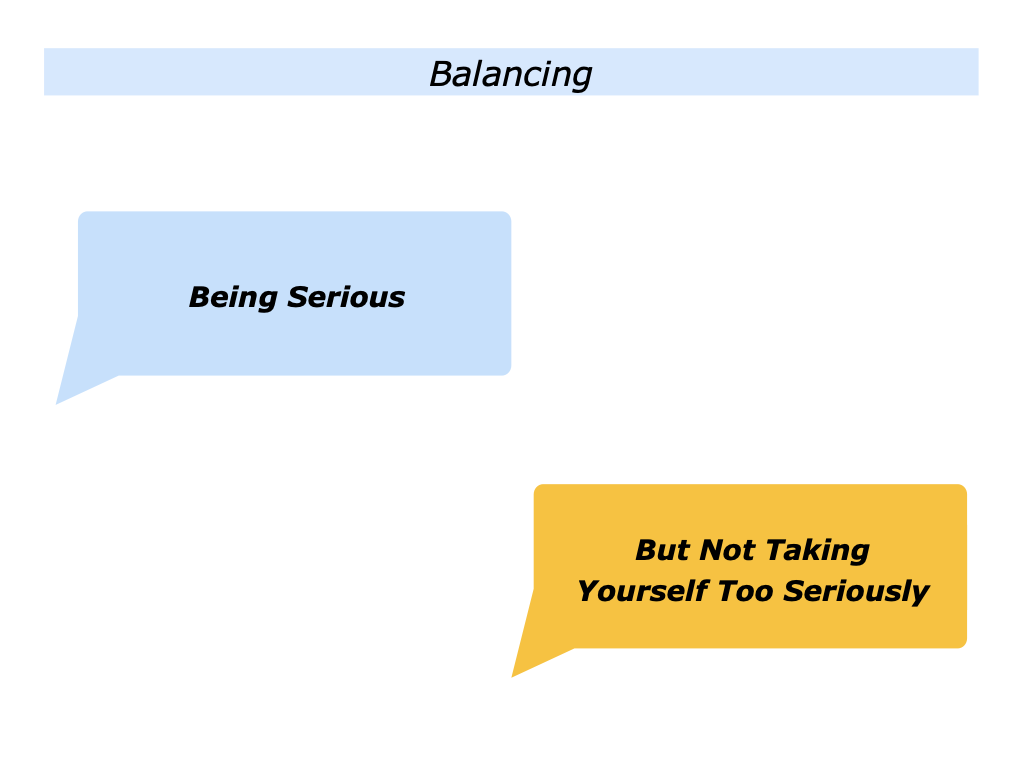 The Being Serious But Not Taking Yourself Too Seriously Approach - The